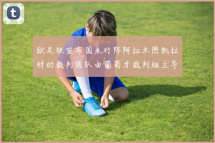 欧足联宣布国米对阵阿拉木图凯拉特的裁判团队由葡萄牙裁判组主导