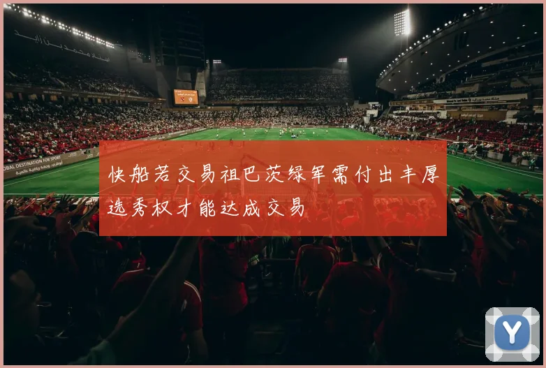 快船若交易祖巴茨绿军需付出丰厚选秀权才能达成交易