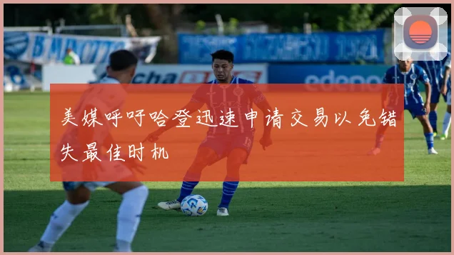 美媒呼吁哈登迅速申请交易以免错失最佳时机