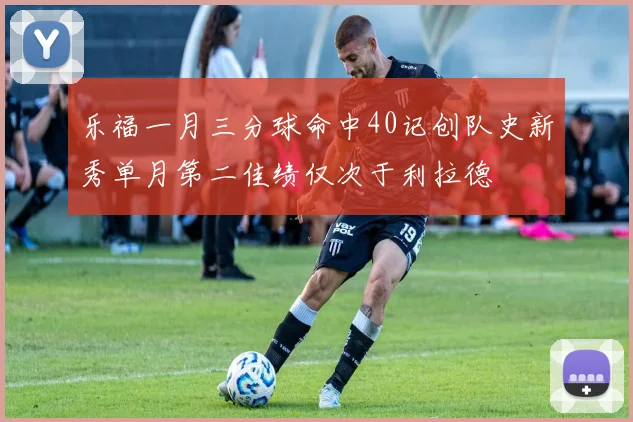 乐福一月三分球命中40记创队史新秀单月第二佳绩仅次于利拉德