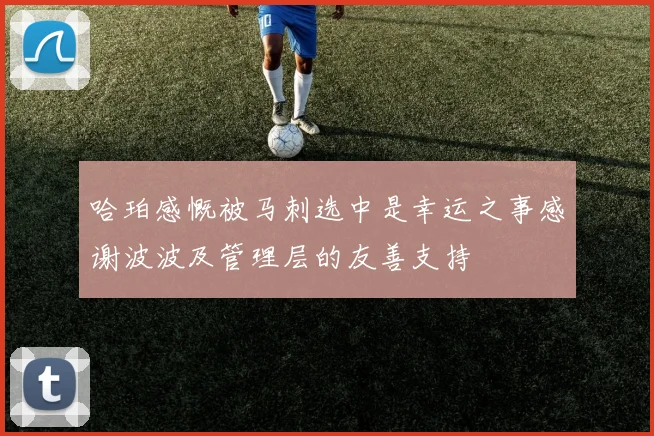 哈珀感慨被马刺选中是幸运之事感谢波波及管理层的友善支持